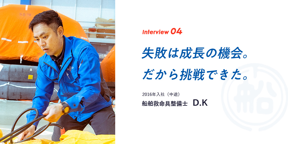 interview04　失敗は成長の機会。だから挑戦できた。2016年入社（中途）　船舶救命具整備士