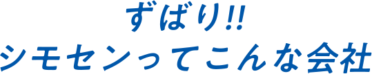 ずばり！シモセンってこんな会社